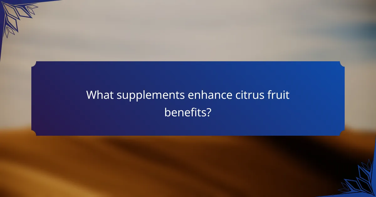 What supplements enhance citrus fruit benefits?