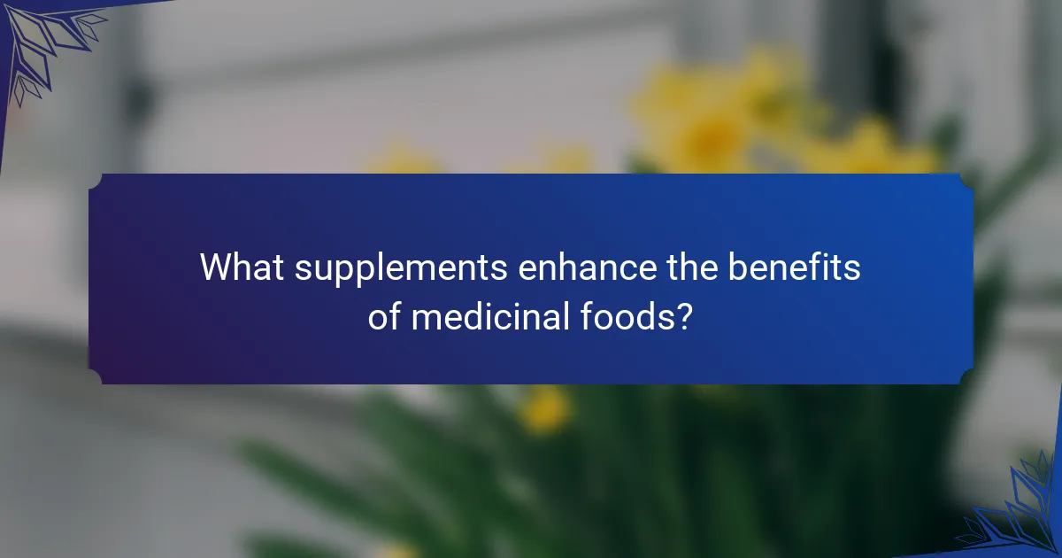 What supplements enhance the benefits of medicinal foods?