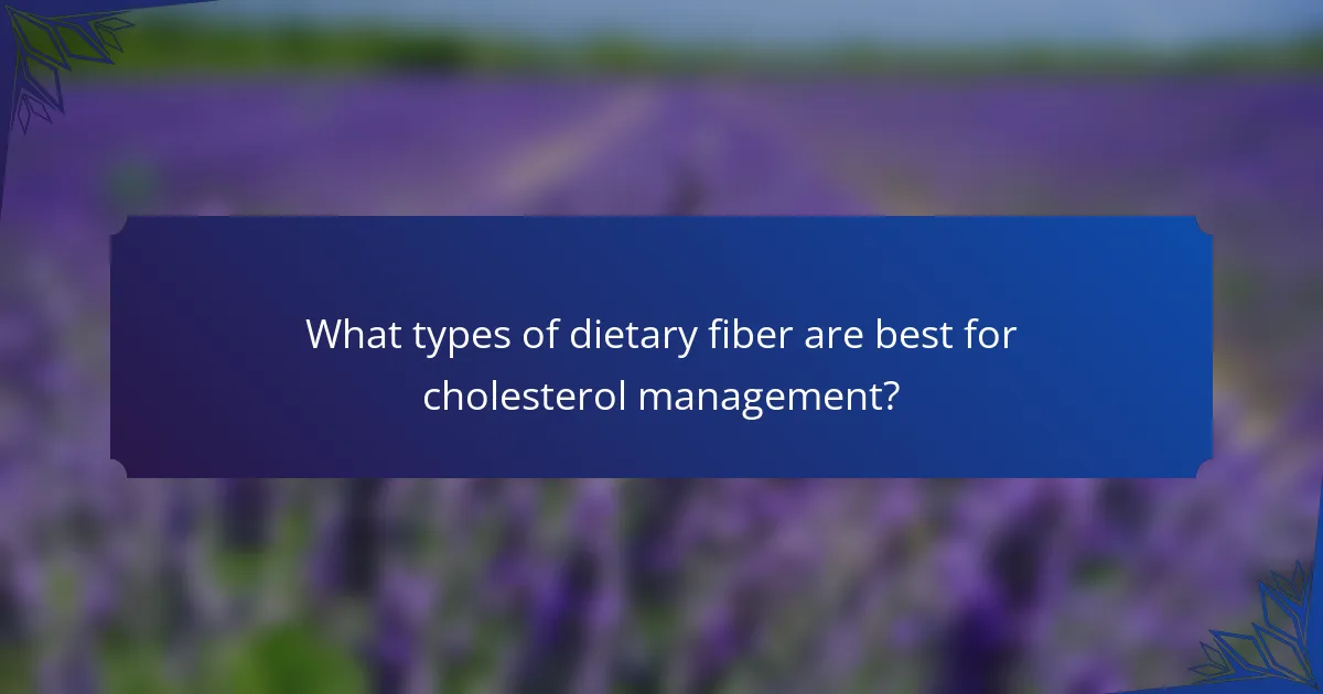 What types of dietary fiber are best for cholesterol management?
