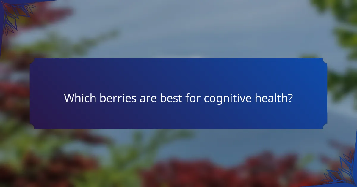 Which berries are best for cognitive health?