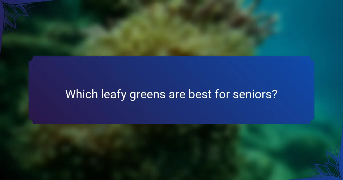 Which leafy greens are best for seniors?