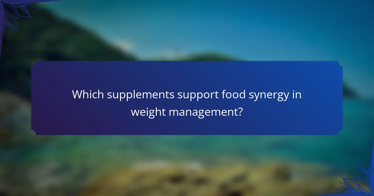 Which supplements support food synergy in weight management?