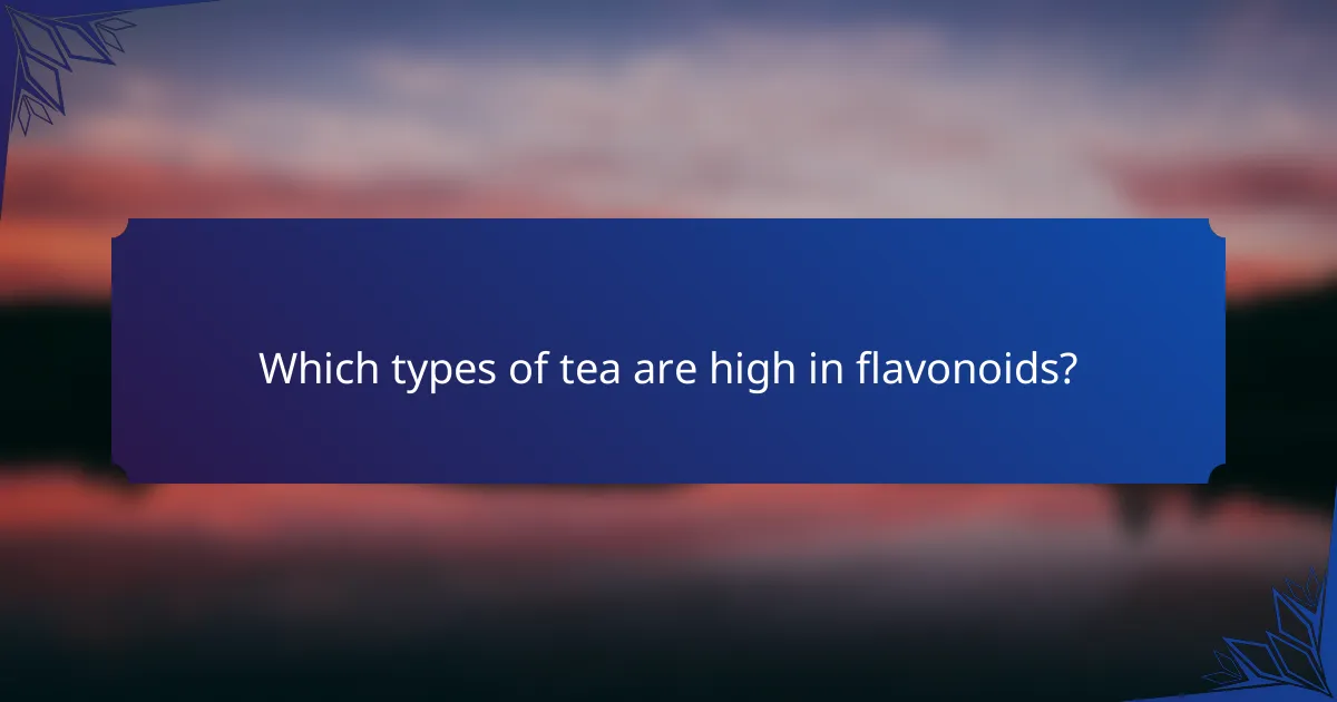 Which types of tea are high in flavonoids?